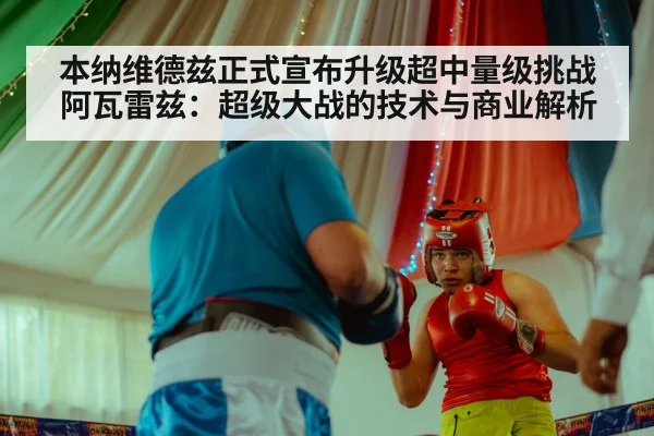 本纳维德兹正式宣布升级超中量级挑战阿瓦雷兹：超级大战的技术与商业解析 | aitiyu