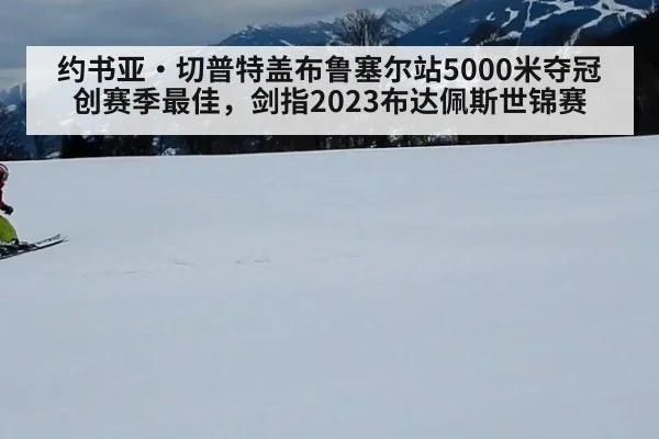 约书亚·切普特盖布鲁塞尔站5000米夺冠创赛季最佳，剑指2023布达佩斯世锦赛